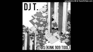DJ T. - Dis (KiNK 909 Tool)
