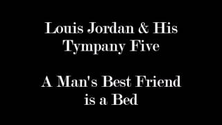 Louis Jordan &amp; His Tympany Five - A Man&#39;s Best Friend is a Bed