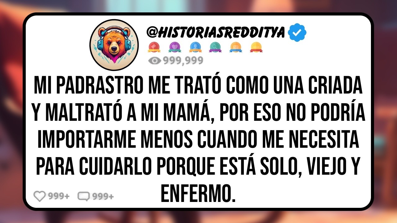 Mi PADRASTRO me Trató como una Criada y Maltrató a mi Mamá, Por Eso no Podría Importarme menos..