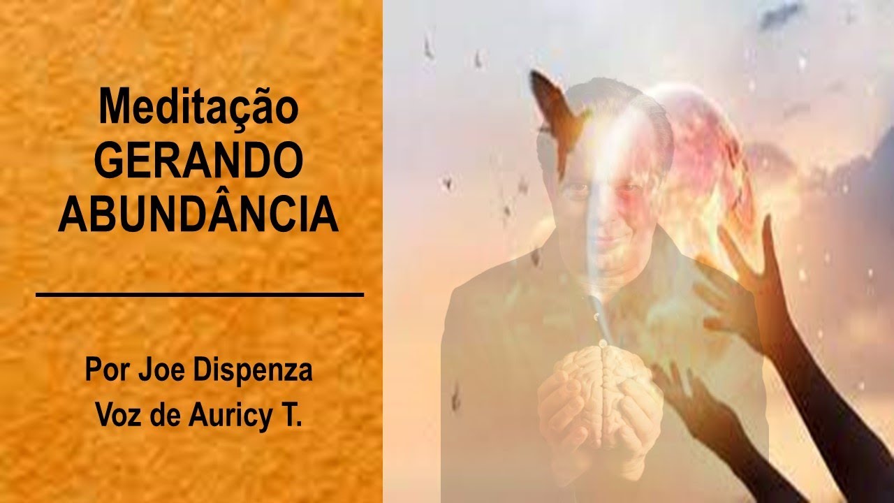 Meditação GERANDO ABUNDÂNCIA | Por Joe Dispenza | Voz de Auricy T.