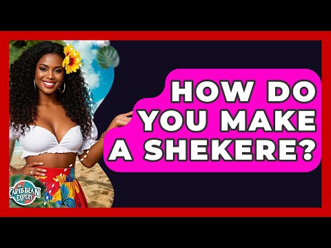 How Do You Make A Shekere? - The Caribbean Expert