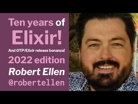 Ten years of Elixir! And OTP/Elixir release bonanza! 2022 edition - Robert Ellen