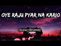 Oye Raju Pyar Na Kariyo Slow Reverb Gobinda Sad Song Bollywood Lofy Song