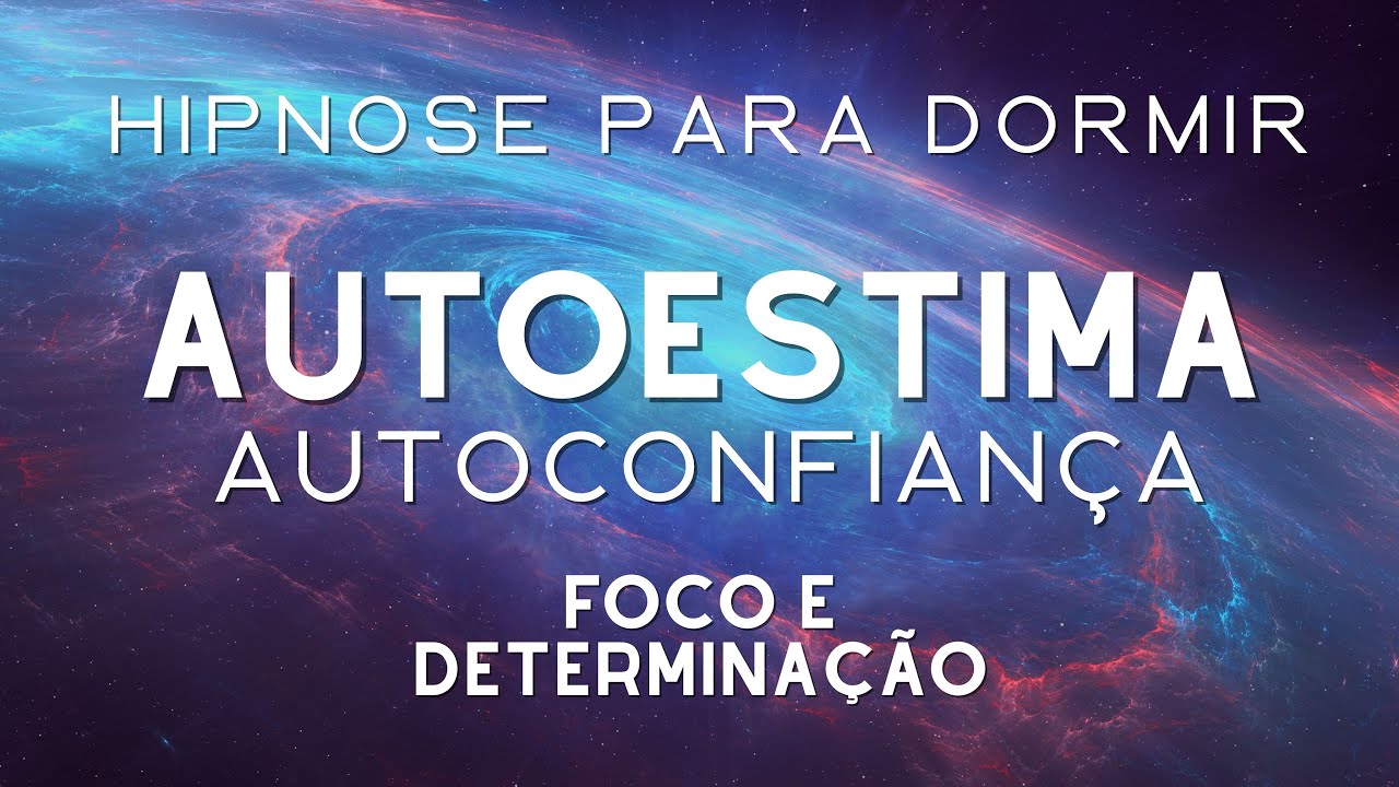 HIPNOSE PARA DORMIR  AUTOESTIMA, AUTOCONFIANÇA, FOCO E DETERMINAÇÃO