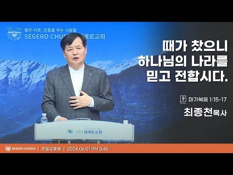 [2024-06-02] 주일오후예배 최종천목사 : 때가 찼으니 하나님의 나라를 믿고 전합시다. (막1장15절~17절)