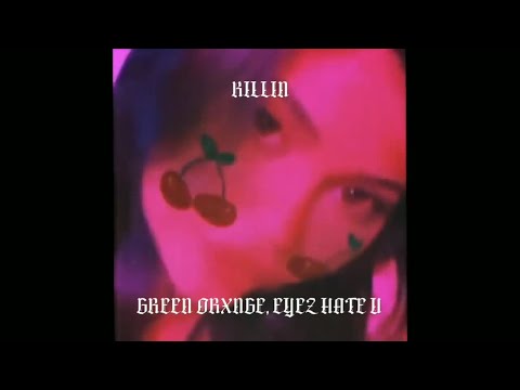 GREEN ORXNGE, EYEZ HATE U - KILLIN (snippet)