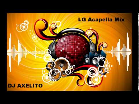 LG Acapella Mix - DJ AXELITO - [2014]