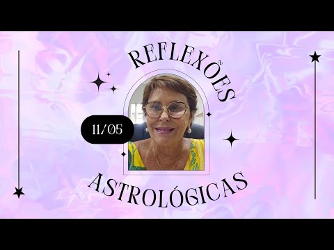 Reflexões Astrológicas - 11/05/2024, por Márcia Fernandes