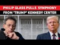 ‘Direct Conflict’: Philip Glass Pulls Symphony Premier From Kennedy Center In Trump Protest