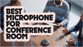 Top 6 Best Microphones for Conference Room Use