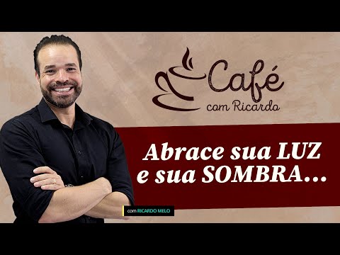 CAFÉ ☕ COM RICARDO: Abrace sua LUZ e sua SOMBRA...😇
