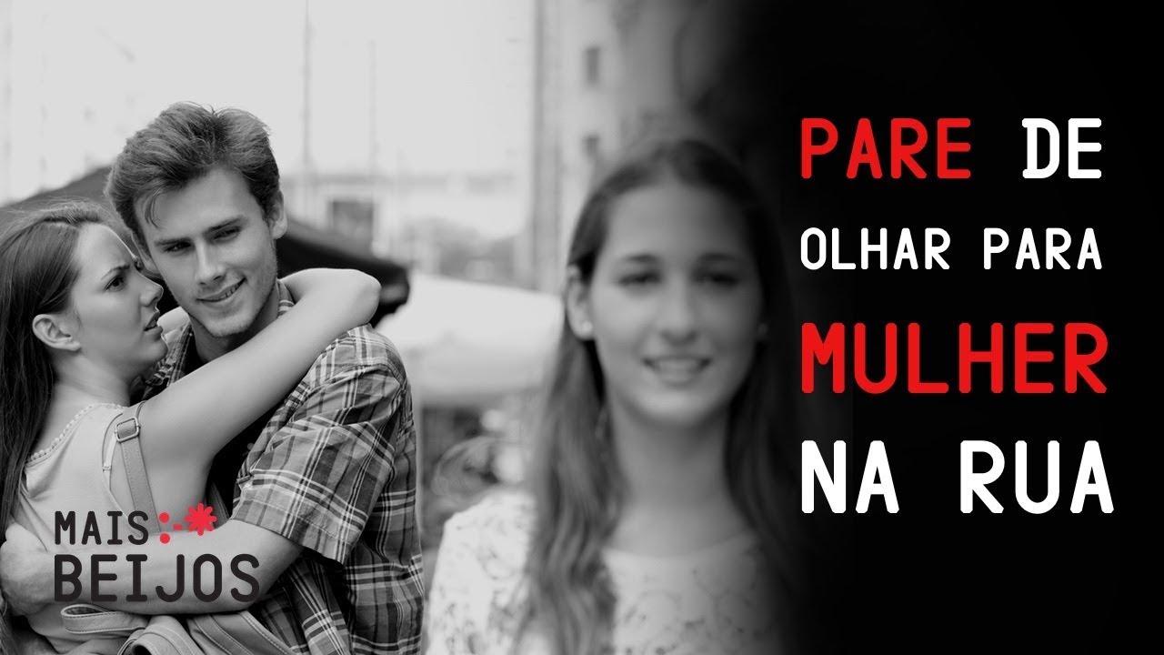 Mais Beijos - PARE DE OLHAR PARA MULHER NA RUA