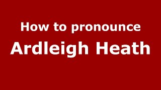 How to pronounce Ardleigh Heath