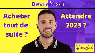 Devrait-on acheter tout de suite ou attendre 2023 ?
