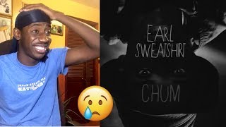 FINALLY LISTEN TO MORE EARL SWEATSHIRT BUT I DIDN&#39;T EXPECT THIS! | Earl Sweatshirt - Chum | Reaction
