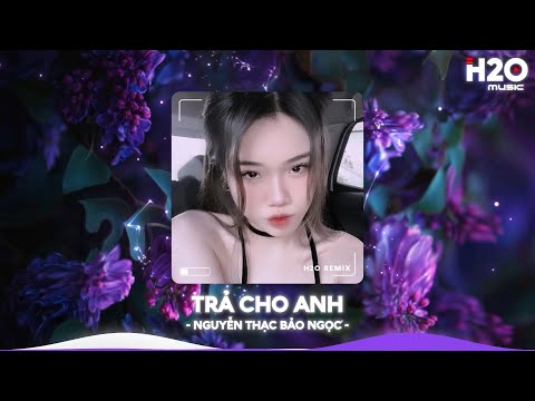 Trả Cho Anh Remix, Em Trả Cho Anh Tự Do Remix TikTok🎼Nhạc Remix Triệu View TikTok 2025