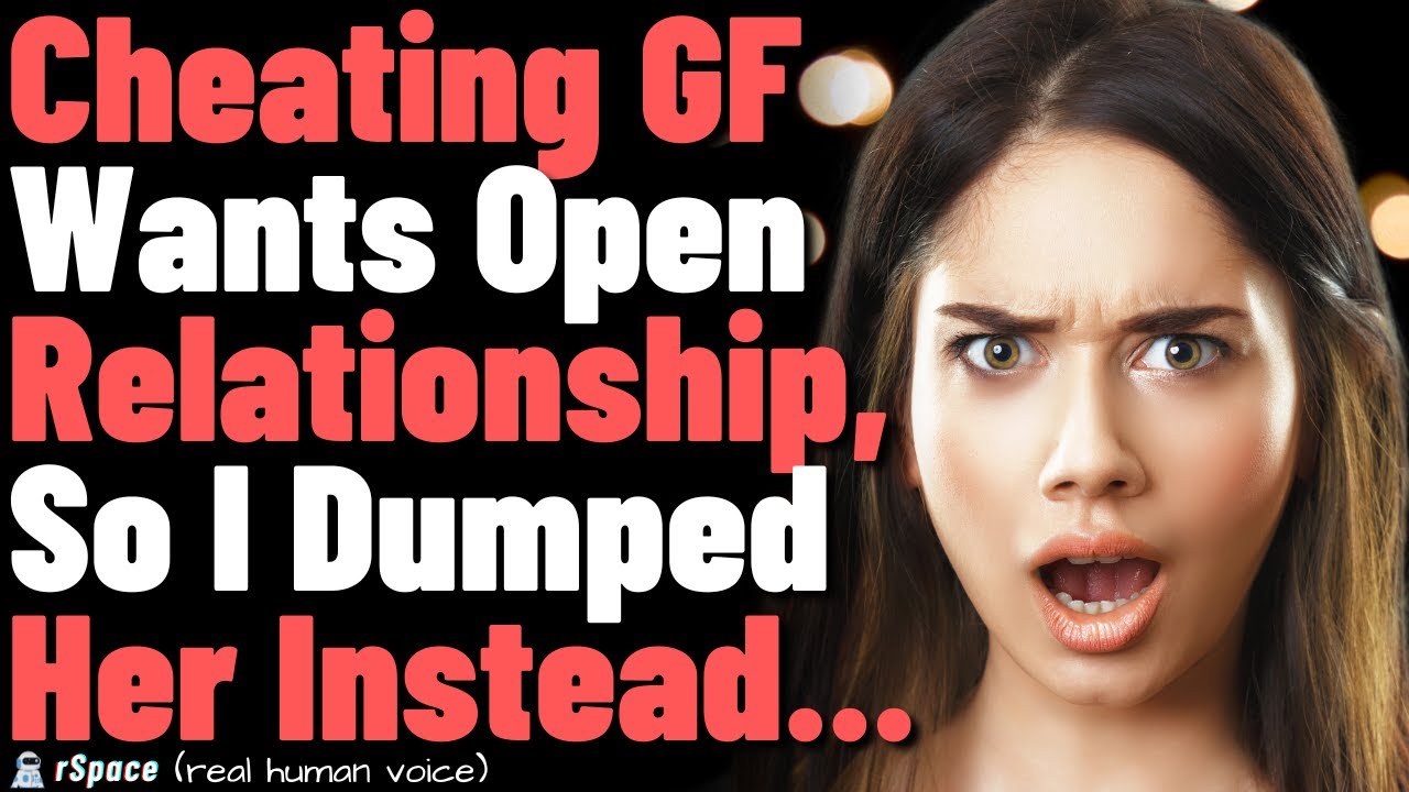Cheating GF Wanted to Force Open Our Relationship, So I Dumped Her Instead... Updated
