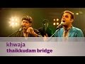 Khwaja - Thaikkudam Bridge - Music Mojo Season ...