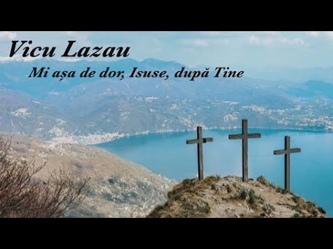 Mi așa de dor, Isuse, după Tine - Vicu Lazau
