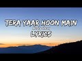 (Lyrics) - Tera Yaar Hoon Main | Arijit Singh ||