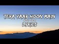 (Lyrics) - Tera Yaar Hoon Main | Arijit Singh ||