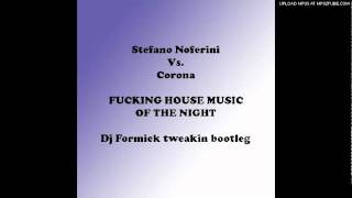 Stefano Noferini vs. Corona - Fucking House Music of the Night (Dj Formick tweakin bootleg)
