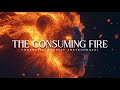 The Consuming Fire Powerful Prophetic Worship Music