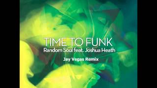 Random Soul Feat. Joshua Heath - Time 2 Funk (Jay Vegas Remix)