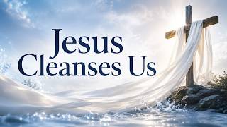 Jesus Cleanses Us
