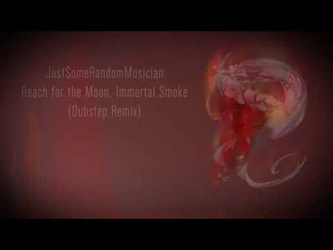 JustSomeRandomMusician - Reach for the Moon, Immortal Smoke (Dubstep Remix)