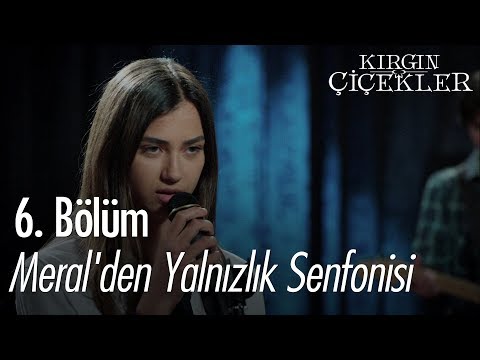 Meral'den Yalnızlık Senfonisi - Kırgın Çiçekler 6. Bölüm