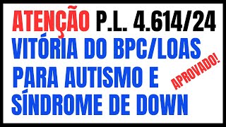 APROVAÇÃO DA P.L.  4.614/24  VITÓRIA DO BPC AUTISMO E SÍNDROME DE DOWN ENTENDA!