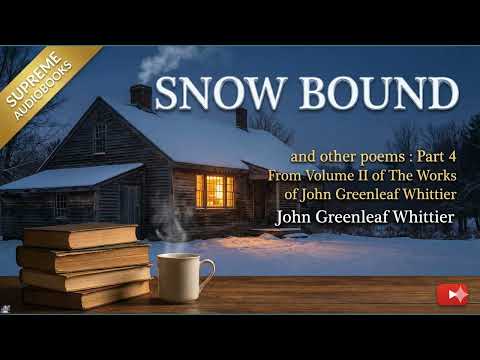 Snow Bound, and other poems : Part 4 From Volume II of The Works of John Greenleaf by John Greenleaf Whittier — free full audiobook