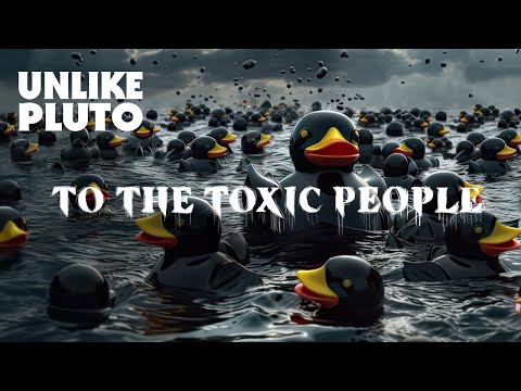 Unlike Pluto - To the Toxic People