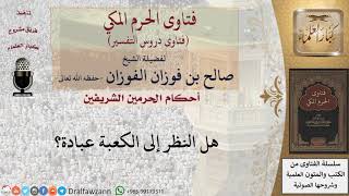 صورة هل النظر إلى الكعبة عبادة؟ للشيخ صالح الفوزان