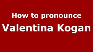 How to pronounce Valentina Kogan