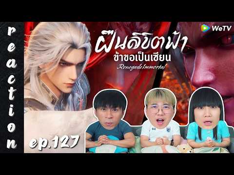 [REACTION] Renegade Immortal ฝืนลิขิตฟ้าข้าขอเป็นเซียน (ซับไทย) | EP.127 | IPOND TV