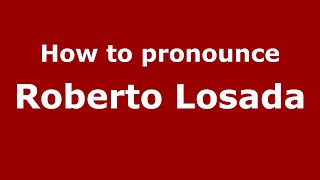 How to pronounce Roberto Losada