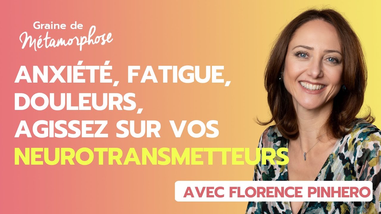 Anxiété, fatigue, douleurs, agissez sur vos neurotransmetteurs ! Avec Florence Pinheiro Ortolan