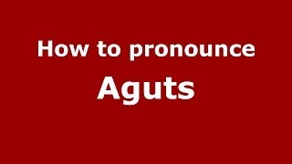 How to pronounce Aguts