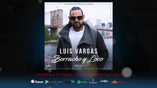Luis Vargas Borracho y Loco Official Audio 2017