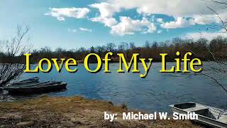 LOVE OF MY LIFE  ( song by Michael W. Smith )