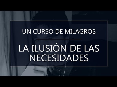 Un Curso de Milagros - La ilusión de las necesidades (17-04-20)