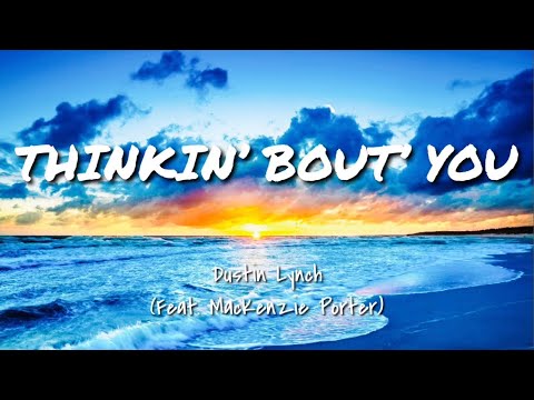 Thinkin’ Bout’ You -Dustin Lynch (feat. Mackenzie Potter) (lyrics)