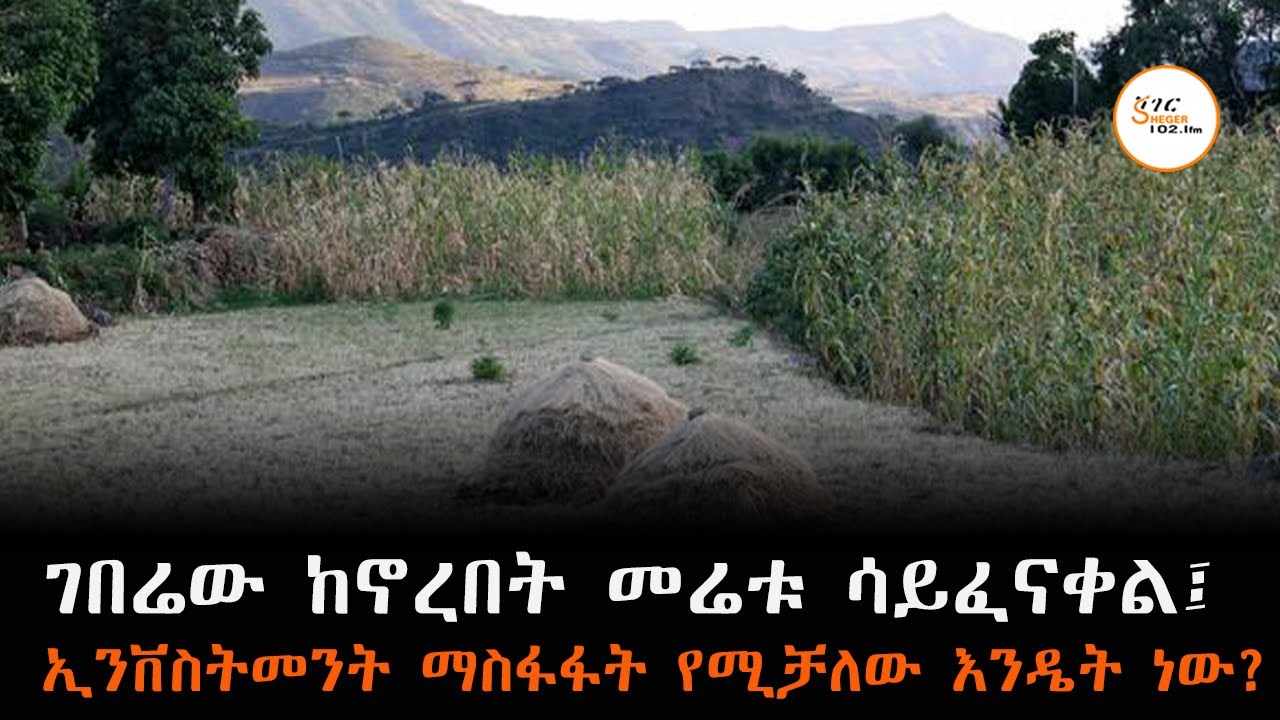 ገበሬው ከኖረበት መሬቱ ሳይፈናቀል፤ ኢንቨስትመንት ማስፋፋት የሚቻለው እንዴት ነው?