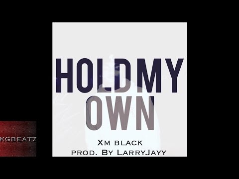 XM Black - Hold My Own [Prod. By Larry Jayy] [New 2015]