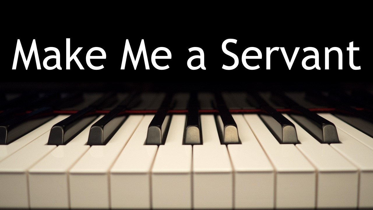 Make Me a Servant - piano instrumental cover with lyrics