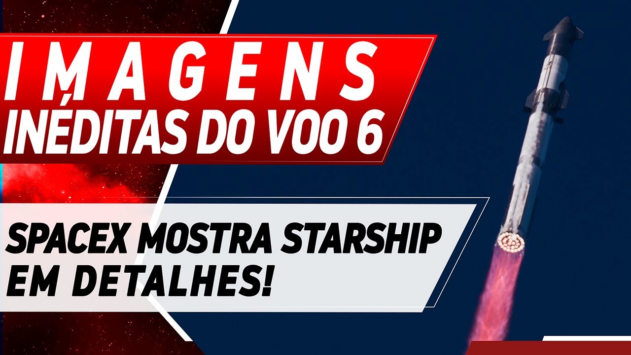 STARSHIP VOO 6 EM IMAGENS INÉDITAS DA SPACEX