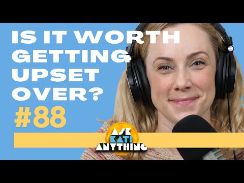 ep.88 Is It Worth Getting Upset Over? | Ask Kati Anything