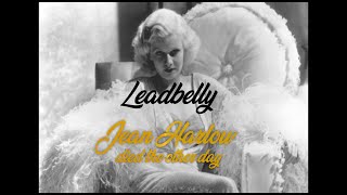 Leadbelly - Jean Harlow died the other day